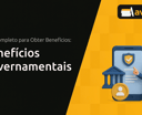 Benefícios Governamentais: Guia Completo para Obter Benefícios