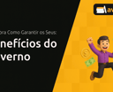 Benefícios do Governo: Descubra Como Garantir os Seus