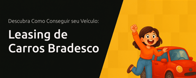 Leasing de Carros Bradesco: Conheça Todos os Detalhes