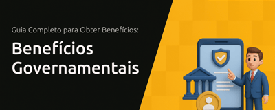 Benefícios Governamentais: Guia Completo para Obter Benefícios