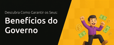 Benefícios do Governo: Descubra Como Garantir os Seus